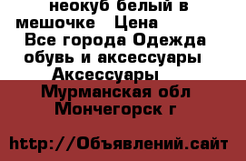 неокуб белый в мешочке › Цена ­ 1 000 - Все города Одежда, обувь и аксессуары » Аксессуары   . Мурманская обл.,Мончегорск г.